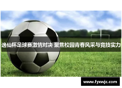 逸仙杯足球赛激情对决 聚焦校园青春风采与竞技实力