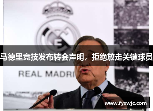 马德里竞技发布转会声明，拒绝放走关键球员