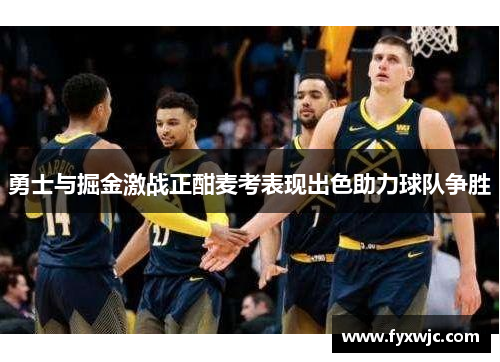 勇士与掘金激战正酣麦考表现出色助力球队争胜